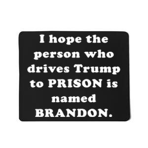 I Hope The Person Who Drives Trump To PRISON Is Named BRANDON Mousepad