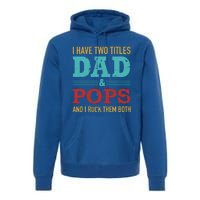 I Have Two Titles Dad And Pops And Rock Both For Grandpa Gift Premium Hoodie