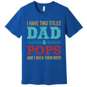 I Have Two Titles Dad And Pops And Rock Both For Grandpa Gift Premium T-Shirt