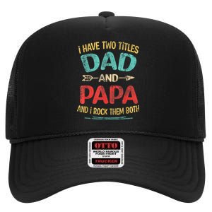 I Have Two Titles Dad And Papa Funny Fathers Day Dad Gift High Crown Mesh Back Trucker Hat