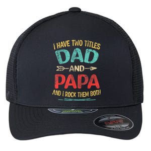 I Have Two Titles Dad And Papa Funny Fathers Day Dad Gift Flexfit Unipanel Trucker Cap