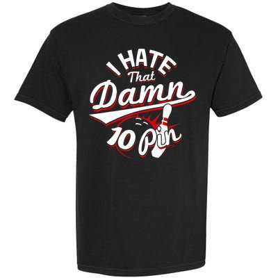 I Hate That Damn Ten Pin 10 Pin Gift Funny Bowling Gift Garment-Dyed Heavyweight T-Shirt