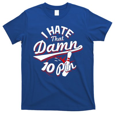 I Hate That Damn Ten Pin 10 Pin Gift Funny Bowling Gift T-Shirt