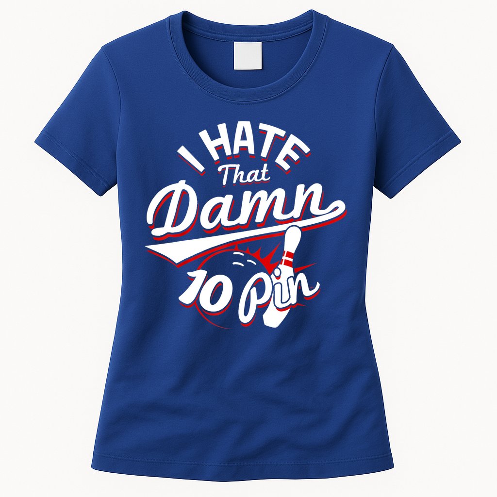 I Hate That Damn Ten Pin 10 Pin Gift Funny Bowling Gift Womens T-Shirt