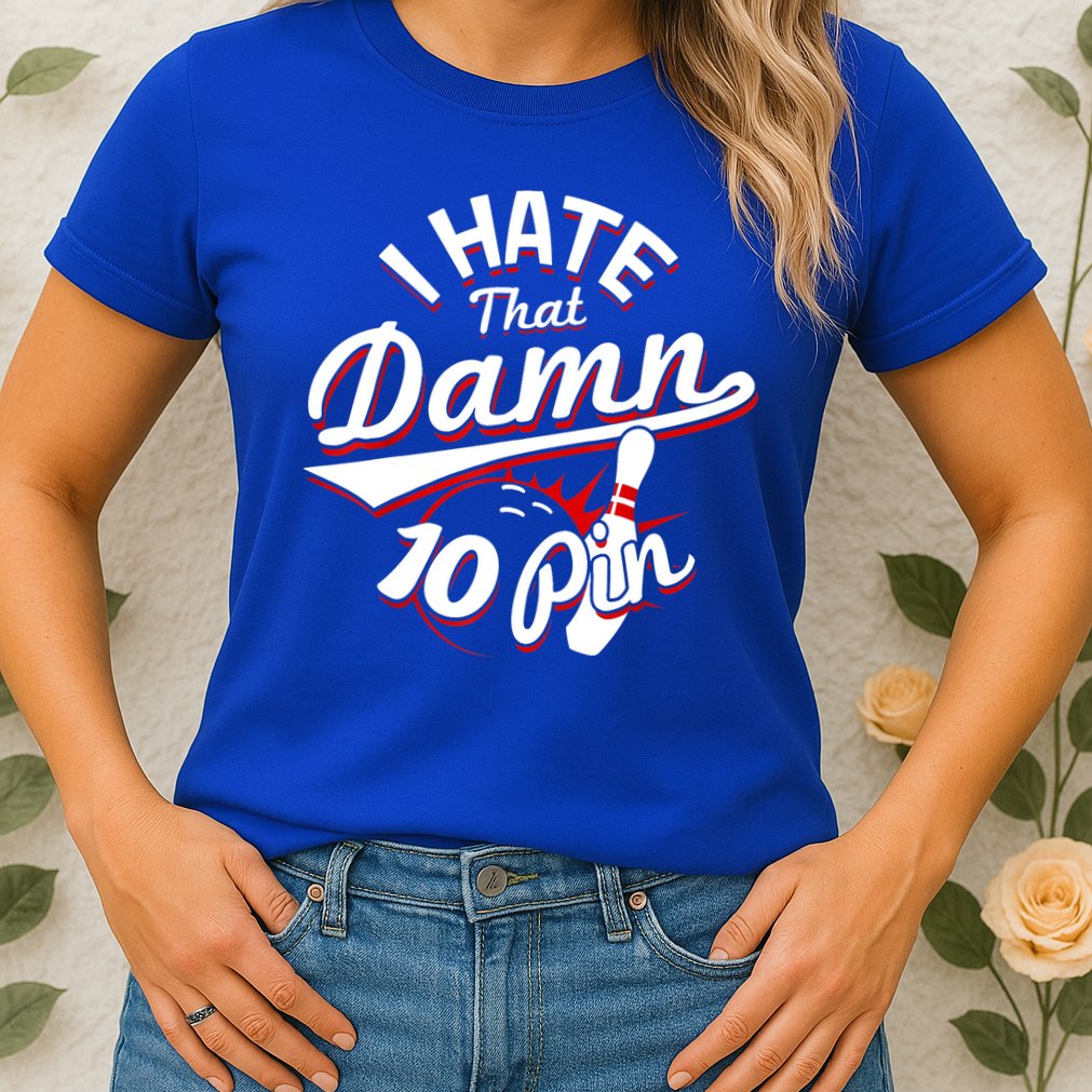 I Hate That Damn Ten Pin 10 Pin Gift Funny Bowling Gift Womens T-Shirt