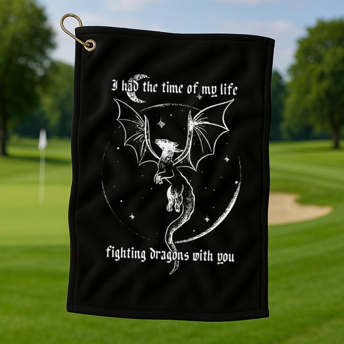 I Had The Time Of My Life Fighting Dragons With You Golf Towel