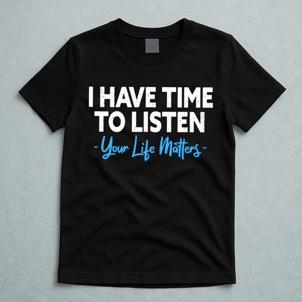 I Have Time To Listen Mental Health Suicide Prevention T-Shirt