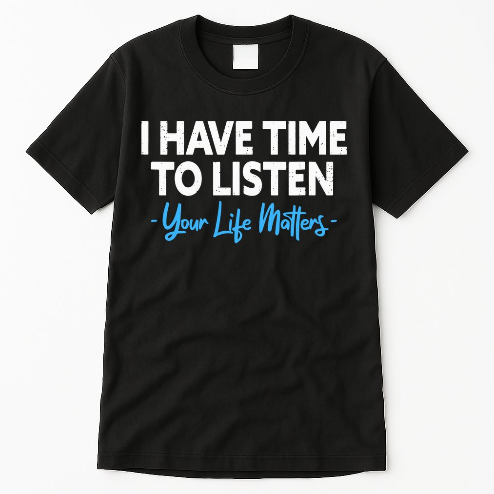 I Have Time To Listen Mental Health Suicide Prevention Tall T-Shirt