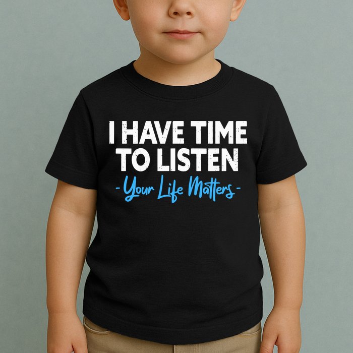 I Have Time To Listen Mental Health Suicide Prevention Toddler T-Shirt