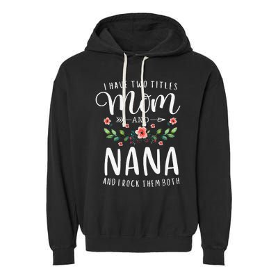 I Have Two Titles Mom And Nana I Rock Them Both Floral Garment-Dyed Fleece Hoodie