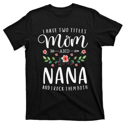 I Have Two Titles Mom And Nana I Rock Them Both Floral T-Shirt