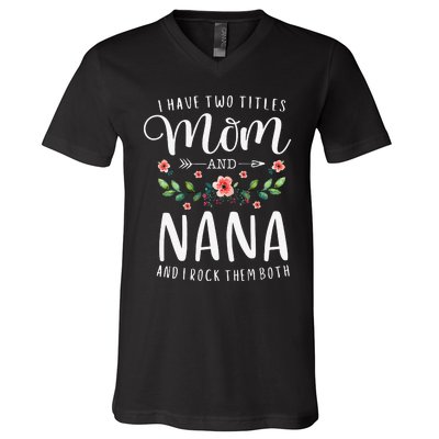 I Have Two Titles Mom And Nana I Rock Them Both Floral V-Neck T-Shirt