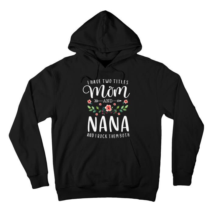 I Have Two Titles Mom And Nana I Rock Them Both Floral Tall Hoodie