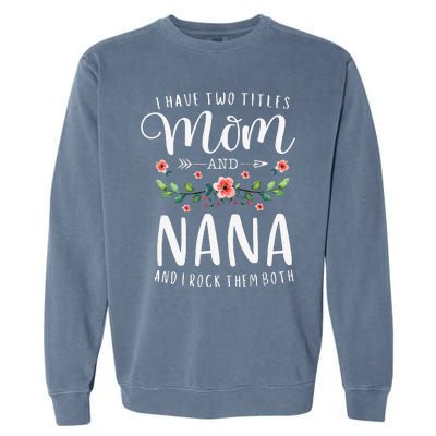 I Have Two Titles Mom And Nana I Rock Them Both Floral Garment-Dyed Sweatshirt