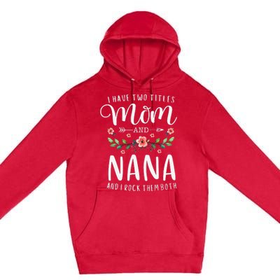 I Have Two Titles Mom And Nana I Rock Them Both Floral Premium Pullover Hoodie