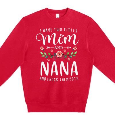 I Have Two Titles Mom And Nana I Rock Them Both Floral Premium Crewneck Sweatshirt