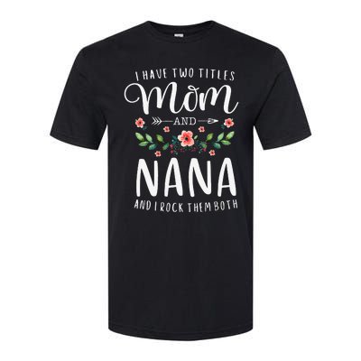 I Have Two Titles Mom And Nana I Rock Them Both Floral Softstyle CVC T-Shirt