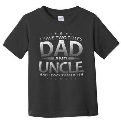 I Have Two Titles Dad And Uncle Toddler T-Shirt
