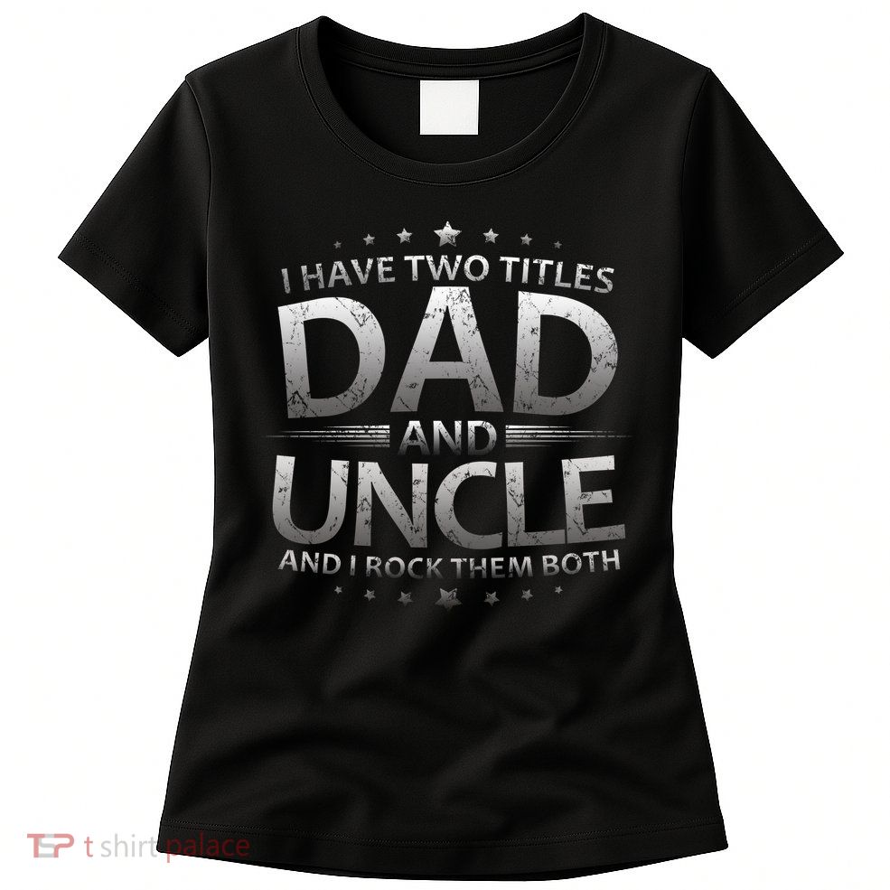 I Have Two Titles Dad And Uncle Womens T-Shirt