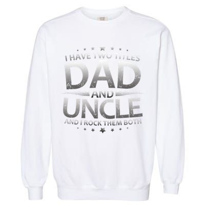 I Have Two Titles Dad And Uncle Garment-Dyed Sweatshirt