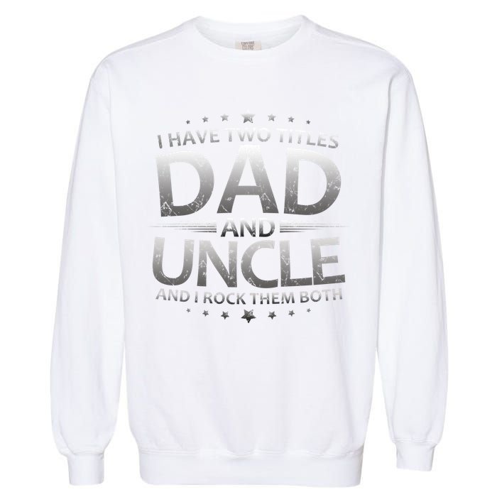 I Have Two Titles Dad And Uncle Garment-Dyed Sweatshirt