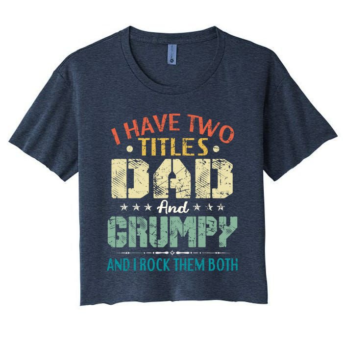 I Have Two Titles Dad And Grumpy Funny Fathers Day Gift Women's Crop Top Tee