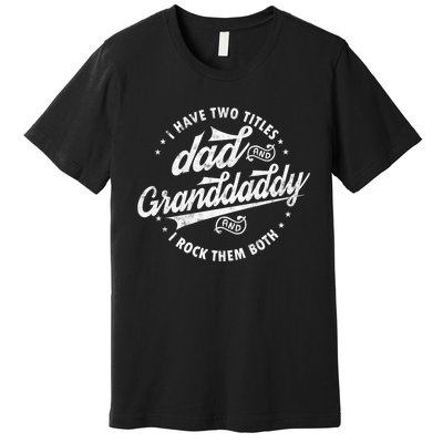 I Have Two Titles Dad And Granddaddy I Rock Them Both Gifts Premium T-Shirt