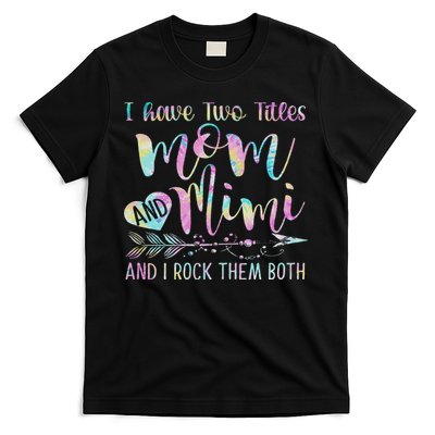 I Have Two Titles Mom And Mimi And I Rock Them Both Tie Dye T-Shirt
