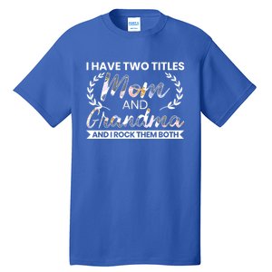 I Have Two Titles Mom And Grandma And I Rock Them Both Gift Tall T-Shirt