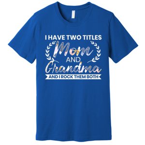 I Have Two Titles Mom And Grandma And I Rock Them Both Gift Premium T-Shirt