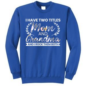 I Have Two Titles Mom And Grandma And I Rock Them Both Gift Tall Sweatshirt