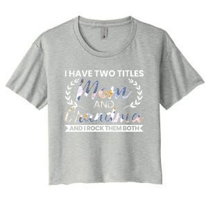 I Have Two Titles Mom And Grandma And I Rock Them Both Gift Women's Crop Top Tee