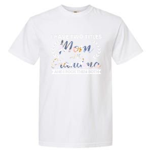 I Have Two Titles Mom And Grandma And I Rock Them Both Gift Garment-Dyed Heavyweight T-Shirt