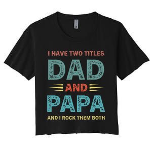 I Have Two Titles Dad And Papa Funny Fathers Day Women's Crop Top Tee