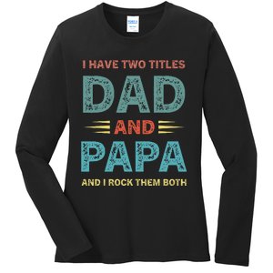 I Have Two Titles Dad And Papa Funny Fathers Day Ladies Long Sleeve Shirt