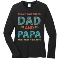 I Have Two Titles Dad And Papa Funny Fathers Day Ladies Long Sleeve Shirt