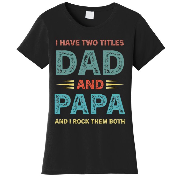 I Have Two Titles Dad And Papa Funny Fathers Day Women's T-Shirt