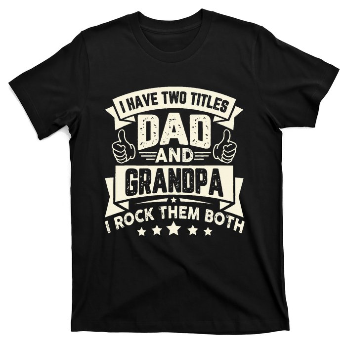 I Have Two Titles Dad And Grandpa Funny Father Day Grandpa T-Shirt