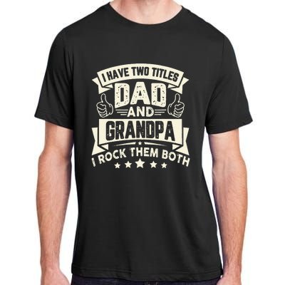 I Have Two Titles Dad And Grandpa Funny Father Day Grandpa Adult ChromaSoft Performance T-Shirt