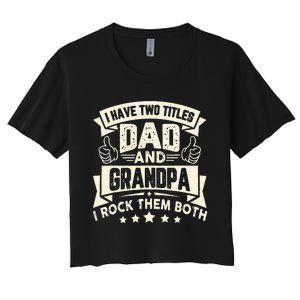 I Have Two Titles Dad And Grandpa Funny Father Day Grandpa Women's Crop Top Tee