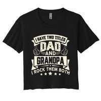 I Have Two Titles Dad And Grandpa Funny Father Day Grandpa Women's Crop Top Tee