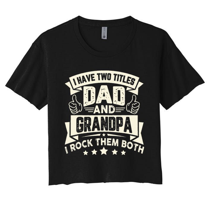 I Have Two Titles Dad And Grandpa Funny Father Day Grandpa Women's Crop Top Tee