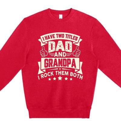 I Have Two Titles Dad And Grandpa Funny Father Day Grandpa Premium Crewneck Sweatshirt