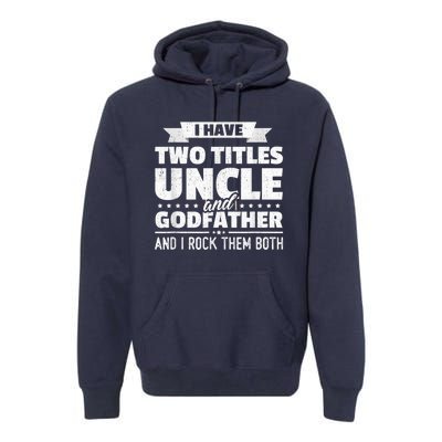  I Have Two Titles Uncle And Godfather Father's Day Gift Premium Hoodie