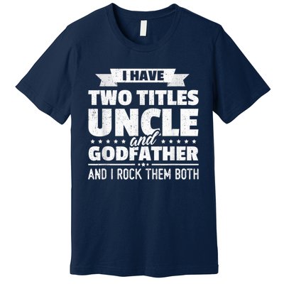  I Have Two Titles Uncle And Godfather Father's Day Gift Premium T-Shirt