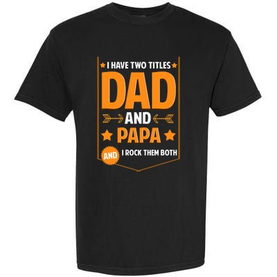 I Have Two Titles Dad And Papa Gifts Papa Fathers Day Garment-Dyed Heavyweight T-Shirt