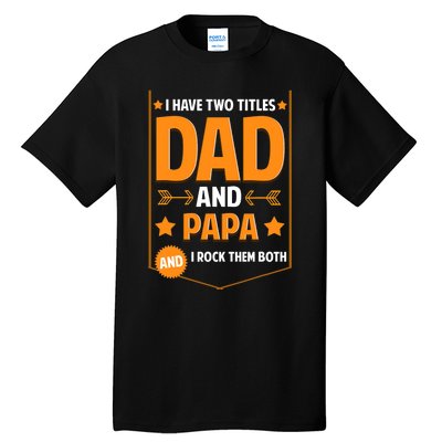 I Have Two Titles Dad And Papa Gifts Papa Fathers Day Tall T-Shirt