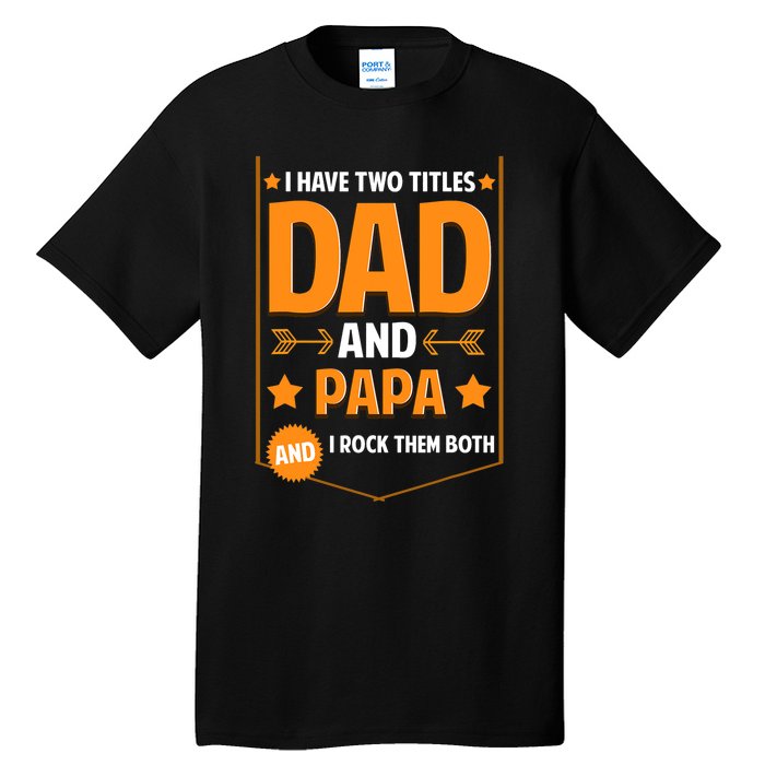 I Have Two Titles Dad And Papa Gifts Papa Fathers Day Tall T-Shirt