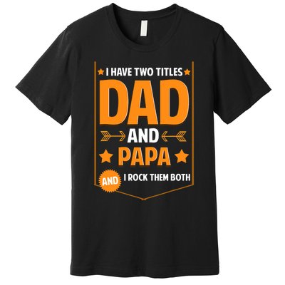 I Have Two Titles Dad And Papa Gifts Papa Fathers Day Premium T-Shirt