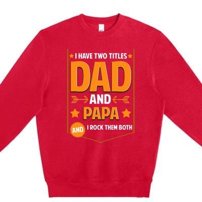 I Have Two Titles Dad And Papa Gifts Papa Fathers Day Premium Crewneck Sweatshirt